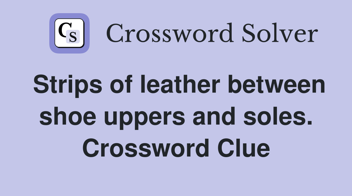 Strips of leather between shoe uppers and soles. Crossword Clue